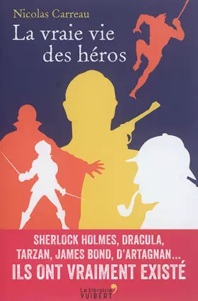 Couverture du produit · La vraie vie des héros : Sherlock Holmes, Dracula, Tarzan, James Bond, D'Artagnan... Ils ont vraiment existé