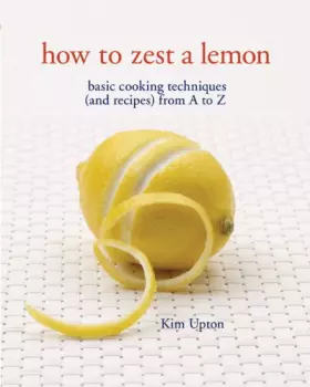 Couverture du produit · How to Zest a Lemon: Basic Cooking Techniques (and Recipes) from A to Z