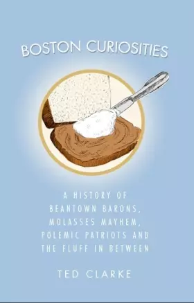 Couverture du produit · Boston Curiosities: A History of Beantown Barons, Molasses Mayhem, Polemic Patriots and the Fluff in Between