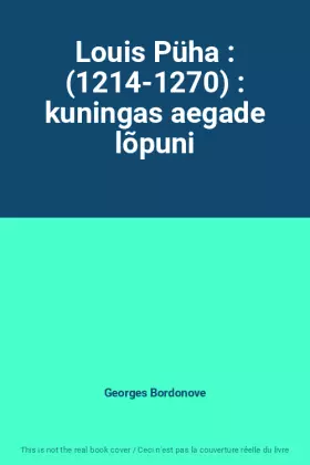 Couverture du produit · Louis Püha : (1214-1270) : kuningas aegade lõpuni