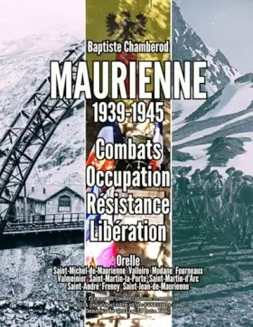 Couverture du produit · Maurienne 1939-1945 : Combats Occupation Résistance Libération: Orelle Saint-Michel-de-Maurienne Valloire Modane Fourneaux Valm