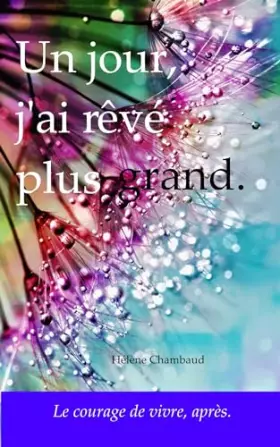 Couverture du produit · Un jour, j'ai rêvé plus grand.: Le courage de vivre, après.