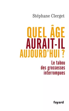 Couverture du produit · Quel âge aurait-il aujourd'hui ? : Le tabou des grossesses interrompues