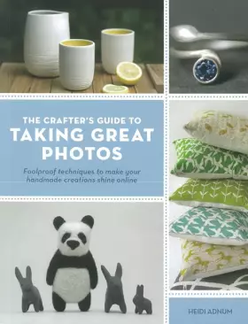Couverture du produit · The Crafter's Guide to Taking Great Photos: Foolproof Techniques to Make Your Handmade Creations Shine Online