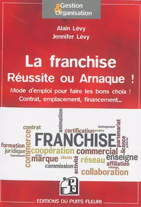 Couverture du produit · La franchise : Réussite ou arnaque ? Mode d'emploi pour faire les bons choix ! Contrat, emplacement, financement