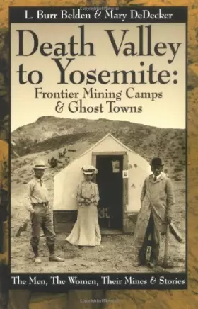 Couverture du produit · Death Valley to Yosemite: Frontier Mining Camps & Ghost Towns--The Men, The Women, Their Mines and Stories