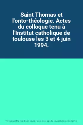 Couverture du produit · Saint Thomas et l'onto-théologie. Actes du colloque tenu à l'Institut catholique de toulouse les 3 et 4 juin 1994.