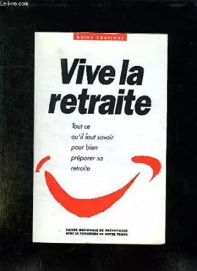 Couverture du produit · VIVE LA RETRAITE, TOU CE QU'IL FAUT SAVOIR POUR BIEN PREPARER SA RETRAITE