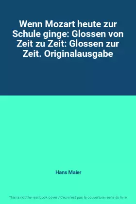 Couverture du produit · Wenn Mozart heute zur Schule ginge: Glossen von Zeit zu Zeit: Glossen zur Zeit. Originalausgabe