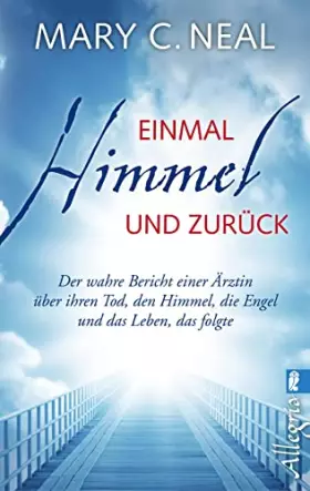 Couverture du produit · Einmal Himmel und zurück: Der wahre Bericht einer Ärztin über ihren Tod, den Himmel, die Engel und das Leben, das folgte | Ein 