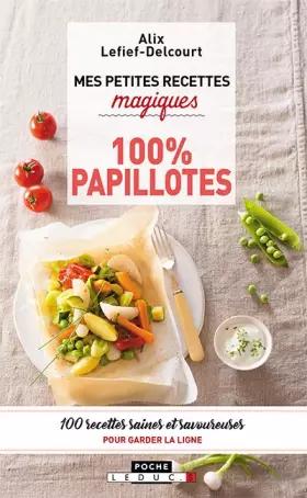 Couverture du produit · Mes petites recettes magiques 100% papillotes: 100 recettes saines et savoureuses pour garder la ligne