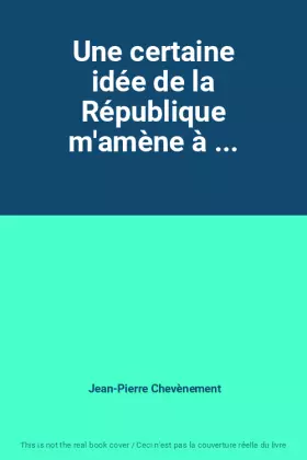 Couverture du produit · Une certaine idée de la République m'amène à ...