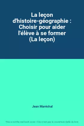 Couverture du produit · La leçon d'histoire-géographie : Choisir pour aider l'élève à se former (La leçon)
