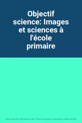 Couverture du produit · Objectif science: Images et sciences à l'école primaire