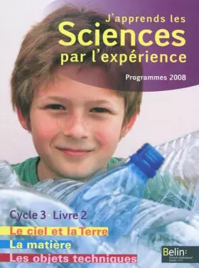 Couverture du produit · J'apprends les sciences par l'expérience Cycle 3 : Livre 2, Le ciel et la Terre, L'énergie  Les objets techniques  La matière, 