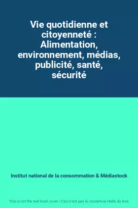 Couverture du produit · Vie quotidienne et citoyenneté : Alimentation, environnement, médias, publicité, santé, sécurité