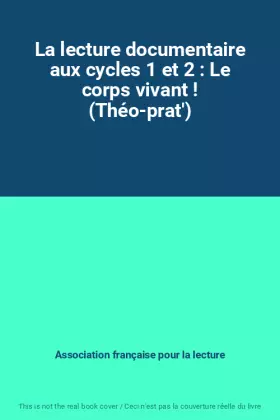 Couverture du produit · La lecture documentaire aux cycles 1 et 2 : Le corps vivant ! (Théo-prat')
