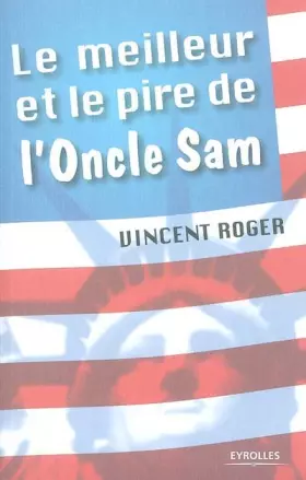 Couverture du produit · Le meilleur et le pire de l'oncle Sam : 100 raisons d'aimer et de détester les Etats-Unis