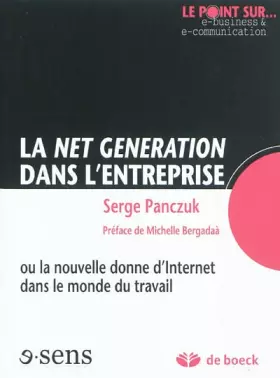 Couverture du produit · La Net Generation Dans l'Entreprise Ou la Nouvelle Donne d'Internet Dans le Monde du Travail