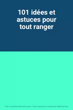 Couverture du produit · 101 idées et astuces pour tout ranger
