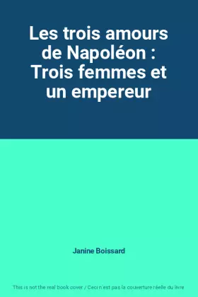 Couverture du produit · Les trois amours de Napoléon : Trois femmes et un empereur
