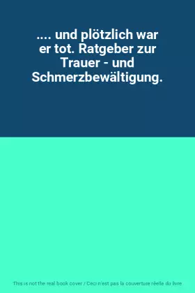 Couverture du produit · .... und plötzlich war er tot. Ratgeber zur Trauer - und Schmerzbewältigung.