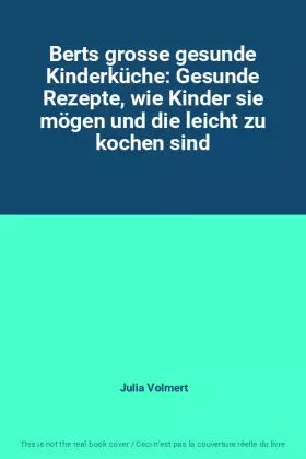 Couverture du produit · Berts grosse gesunde Kinderküche: Gesunde Rezepte, wie Kinder sie mögen und die leicht zu kochen sind