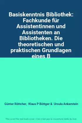 Couverture du produit · Basiskenntnis Bibliothek: Fachkunde für Assistentinnen und Assistenten an Bibliotheken. Die theoretischen und praktischen Grund