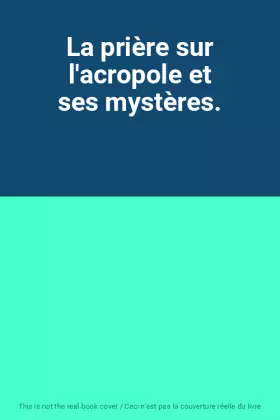 Couverture du produit · La prière sur l'acropole et ses mystères.