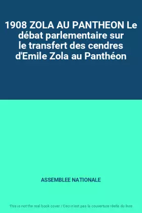 Couverture du produit · 1908 ZOLA AU PANTHEON Le débat parlementaire sur le transfert des cendres d'Emile Zola au Panthéon