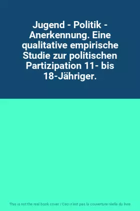 Couverture du produit · Jugend - Politik - Anerkennung. Eine qualitative empirische Studie zur politischen Partizipation 11- bis 18-Jähriger.