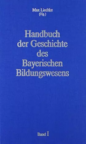 Couverture du produit · Handbuch der Geschichte des Bayerischen Bildungswesens, in 4 Bdn., Bd.1, Geschichte der Schule in Bayern, Von den Anfängen bis 