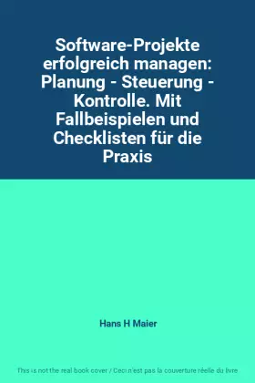 Couverture du produit · Software-Projekte erfolgreich managen: Planung - Steuerung - Kontrolle. Mit Fallbeispielen und Checklisten für die Praxis