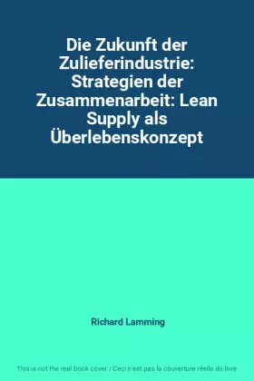 Couverture du produit · Die Zukunft der Zulieferindustrie: Strategien der Zusammenarbeit: Lean Supply als Überlebenskonzept