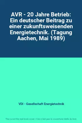 Couverture du produit · AVR - 20 Jahre Betrieb: Ein deutscher Beitrag zu einer zukunftsweisenden Energietechnik. (Tagung Aachen, Mai 1989)
