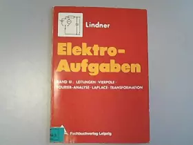 Couverture du produit · Elektro-Aufgaben: Übungsaufgaben zu den Grundlagen der Elektrotechnik / Leitungen, Vierpole, Fourier-Analyse, Laplace, Transfor