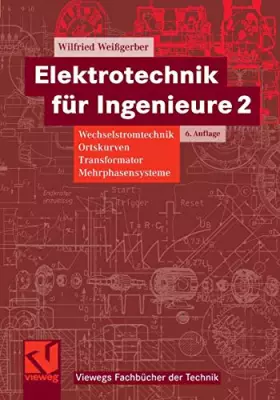 Couverture du produit · Elektrotechnik für Ingenieure 2: Wechselstromtechnik, Ortskurven, Transformator, Mehrphasensysteme. Ein Lehr- und Arbeitsbuch f
