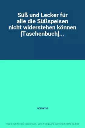 Couverture du produit · Süß und Lecker für alle die Süßspeisen nicht widerstehen können [Taschenbuch]...