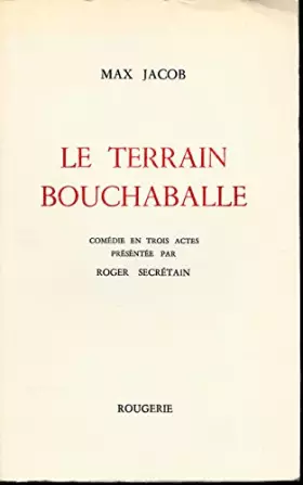 Couverture du produit · Le terrain Bouchaballe : Comédie en trois actes présentée par Roger Secrétain - Edition originale