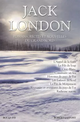 Couverture du produit · Romans, récits et nouvelles du Grand Nord: L'appel de la forêt - Le fils du loup - Croc-Blanc - Construire un feu - Histoires d