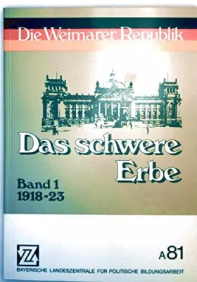 Couverture du produit · Die Weimarer Republik. Band 1. Das schwere Erbe 1918-1923.