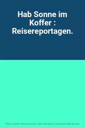 Couverture du produit · Hab Sonne im Koffer : Reisereportagen.