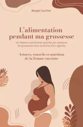Couverture du produit · L'alimentation pendant ma grossesse: Un thème nutritionnel abordé par semaine de grossesse sous la forme d'un agenda (French Ed
