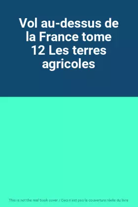 Couverture du produit · Vol au-dessus de la France tome 12 Les terres agricoles