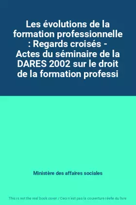 Couverture du produit · Les évolutions de la formation professionnelle : Regards croisés - Actes du séminaire de la DARES 2002 sur le droit de la forma