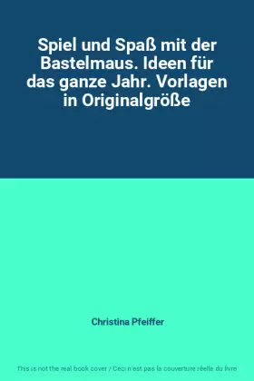 Couverture du produit · Spiel und Spaß mit der Bastelmaus. Ideen für das ganze Jahr. Vorlagen in Originalgröße