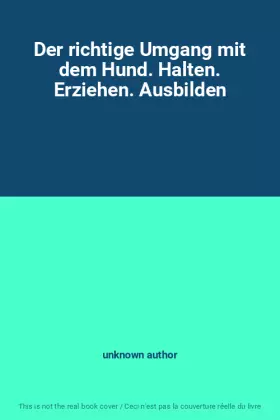 Couverture du produit · Der richtige Umgang mit dem Hund. Halten. Erziehen. Ausbilden