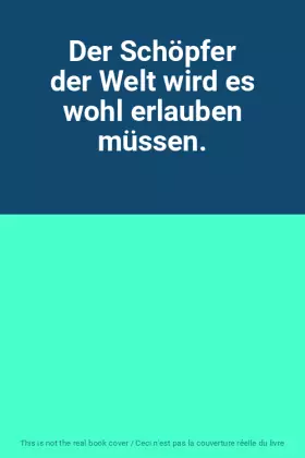 Couverture du produit · Der Schöpfer der Welt wird es wohl erlauben müssen.
