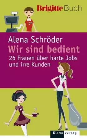Couverture du produit · Wir sind bedient.: 26 Frauen über harte Jobs und irre Kunden