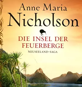 Couverture du produit · Die Insel der Feuerberge : [Neuseeland-Saga]. Anne Maria Nicholson. Aus dem Engl. von Monika Köpfer